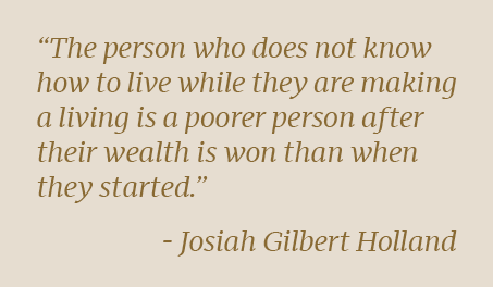 The person who does not know how to live while they are making a living is a poorer person after their wealth is won than when they started.png